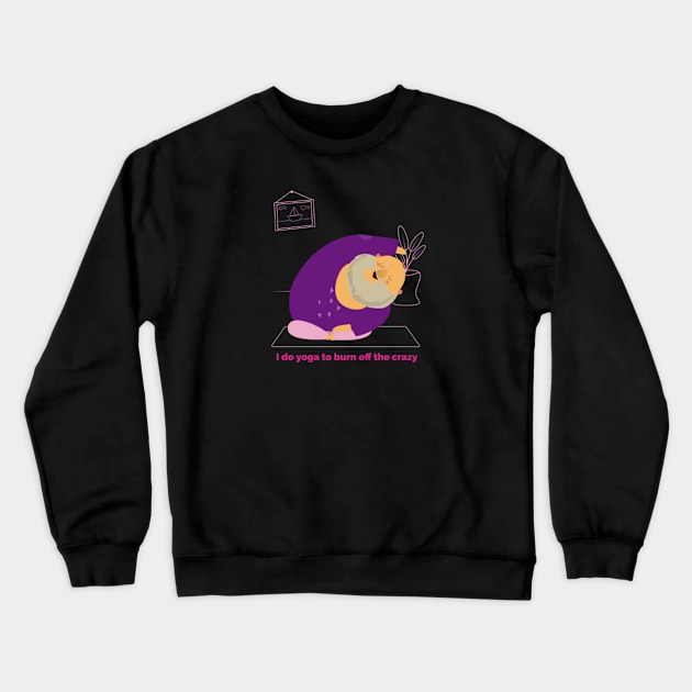 I do yoga to burn off the crazy Crewneck Sweatshirt by MayaMay